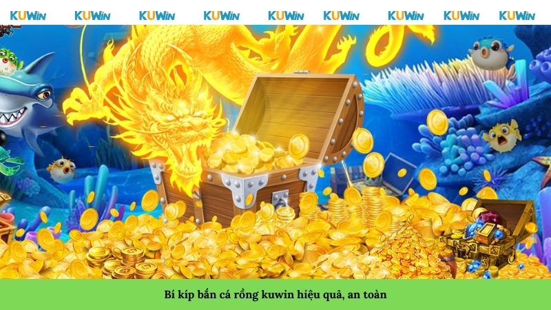 Bí kíp bắn cá rồng kuwin hiệu quả, an toàn