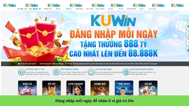 Đăng nhập mỗi ngày để nhận lì xì giá trị lớn Đăng nhập mỗi ngày để nhận lì xì giá trị lớn
