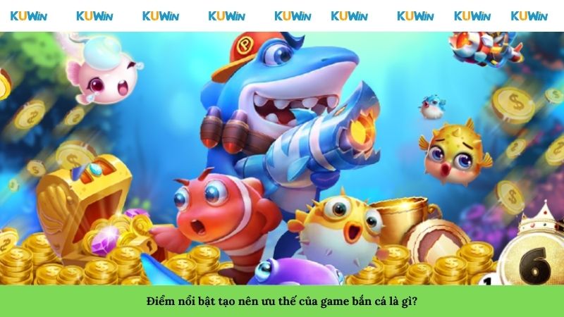 Điểm nổi bật tạo nên ưu thế của game bắn cá là gì? Điểm nổi bật tạo nên ưu thế của game bắn cá là gì?