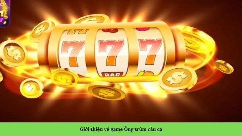 Giới thiệu về game Ông trùm câu cá Giới thiệu về game Ông trùm câu cá