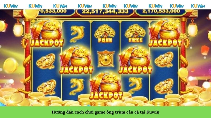 Hướng dẫn cách chơi game ông trùm câu cá tại Kuwin Hướng dẫn cách chơi game ông trùm câu cá tại Kuwin