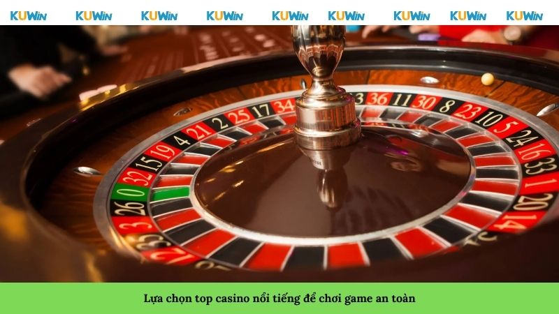 Lựa chọn top casino nổi tiếng để chơi game an toàn